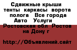 Сдвижные крыши, тенты, каркасы, ворота, полога - Все города Авто » Услуги   . Ростовская обл.,Ростов-на-Дону г.